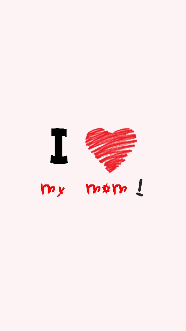 Go Back Gallery For I Love My Mom Wallpaper 640x1136